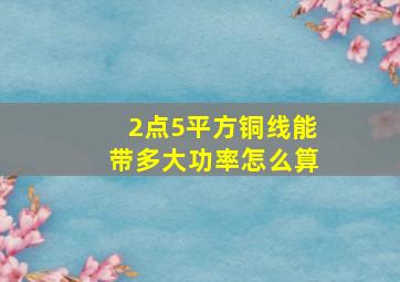 2点5平方铜线能带多大功率怎么算