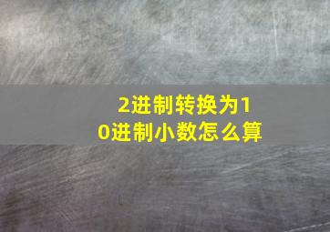 2进制转换为10进制小数怎么算