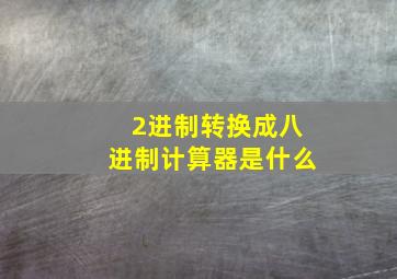 2进制转换成八进制计算器是什么