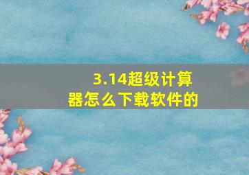 3.14超级计算器怎么下载软件的