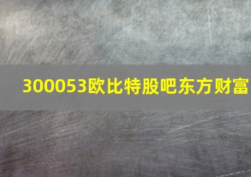 300053欧比特股吧东方财富