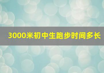 3000米初中生跑步时间多长