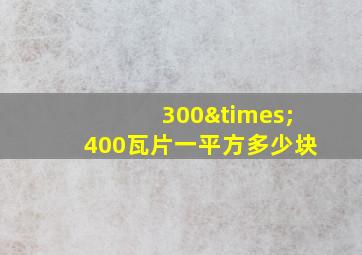 300×400瓦片一平方多少块