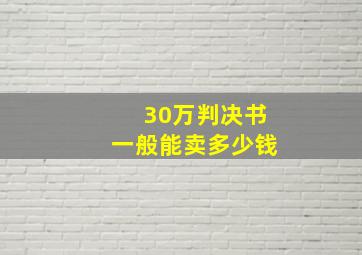 30万判决书一般能卖多少钱