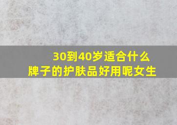 30到40岁适合什么牌子的护肤品好用呢女生