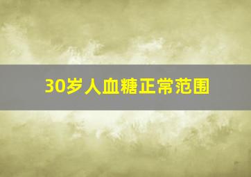 30岁人血糖正常范围