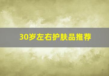 30岁左右护肤品推荐