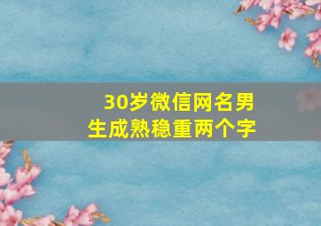 30岁微信网名男生成熟稳重两个字