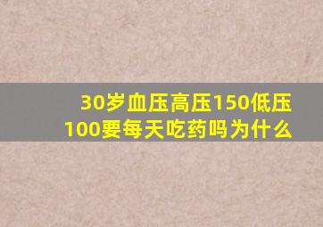 30岁血压高压150低压100要每天吃药吗为什么