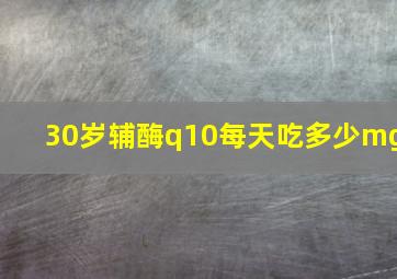 30岁辅酶q10每天吃多少mg