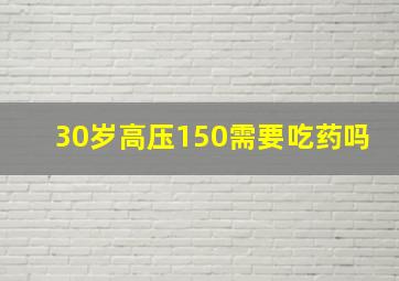 30岁高压150需要吃药吗