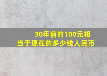 30年前的100元相当于现在的多少钱人民币