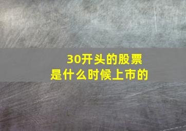 30开头的股票是什么时候上市的