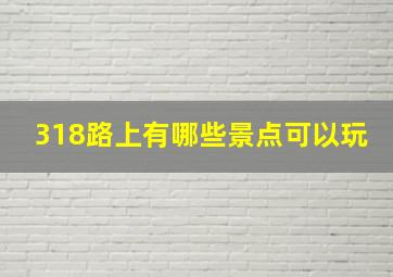 318路上有哪些景点可以玩