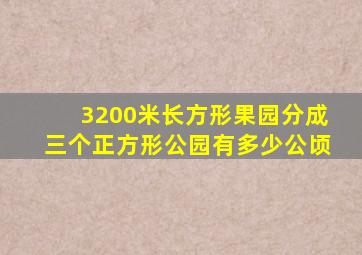 3200米长方形果园分成三个正方形公园有多少公顷