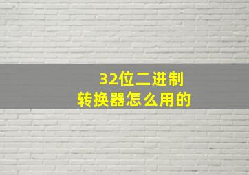 32位二进制转换器怎么用的