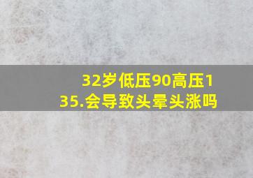 32岁低压90高压135.会导致头晕头涨吗