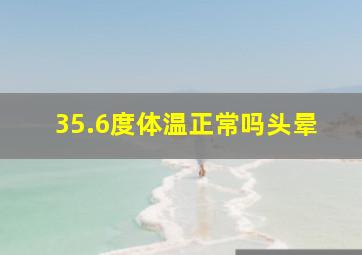 35.6度体温正常吗头晕