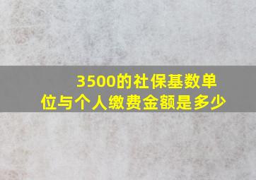 3500的社保基数单位与个人缴费金额是多少