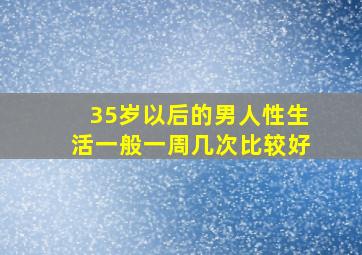 35岁以后的男人性生活一般一周几次比较好