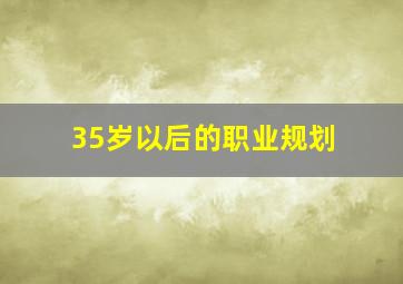 35岁以后的职业规划