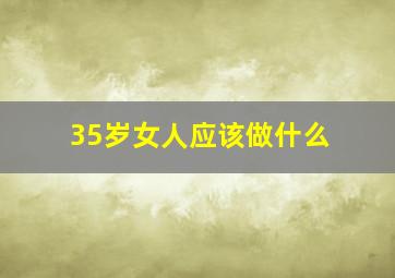 35岁女人应该做什么