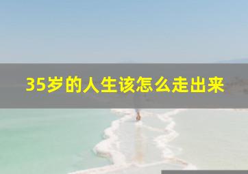 35岁的人生该怎么走出来