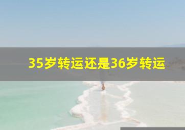 35岁转运还是36岁转运