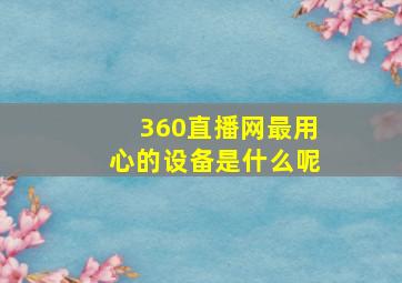 360直播网最用心的设备是什么呢