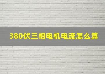 380伏三相电机电流怎么算