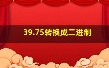 39.75转换成二进制