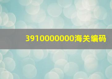 3910000000海关编码