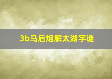 3b马后炮解太湖字谜