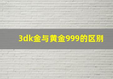 3dk金与黄金999的区别