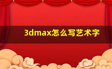 3dmax怎么写艺术字