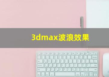 3dmax波浪效果