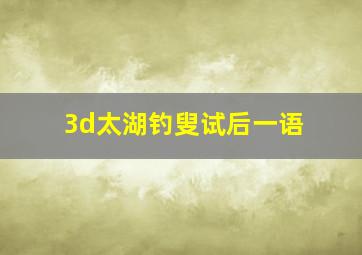 3d太湖钓叟试后一语