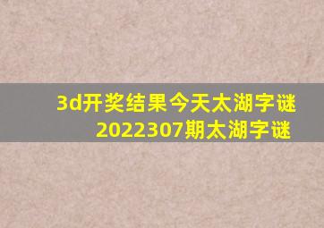 3d开奖结果今天太湖字谜2022307期太湖字谜