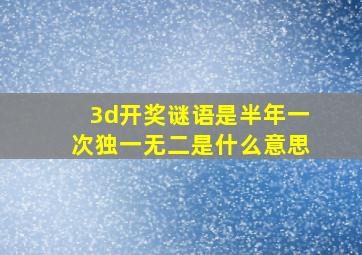 3d开奖谜语是半年一次独一无二是什么意思