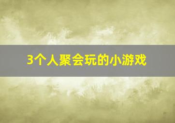 3个人聚会玩的小游戏