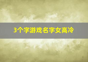 3个字游戏名字女高冷