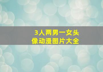 3人两男一女头像动漫图片大全