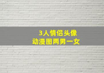 3人情侣头像动漫图两男一女