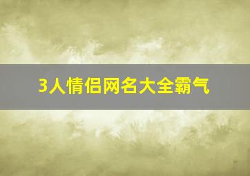 3人情侣网名大全霸气