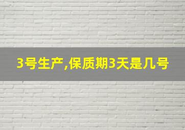 3号生产,保质期3天是几号