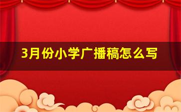 3月份小学广播稿怎么写