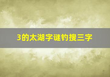 3的太湖字谜钓搜三字