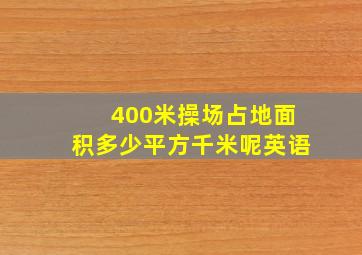 400米操场占地面积多少平方千米呢英语