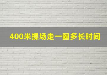 400米操场走一圈多长时间