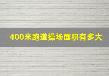 400米跑道操场面积有多大